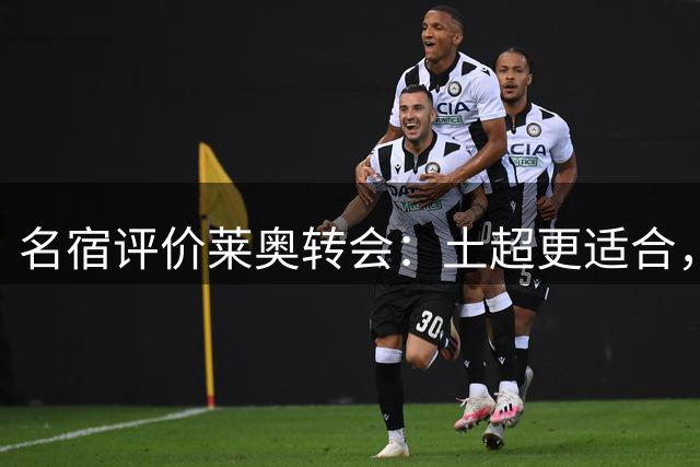 名宿评价莱奥转会：土超更适合，伊斯坦布尔优势明显